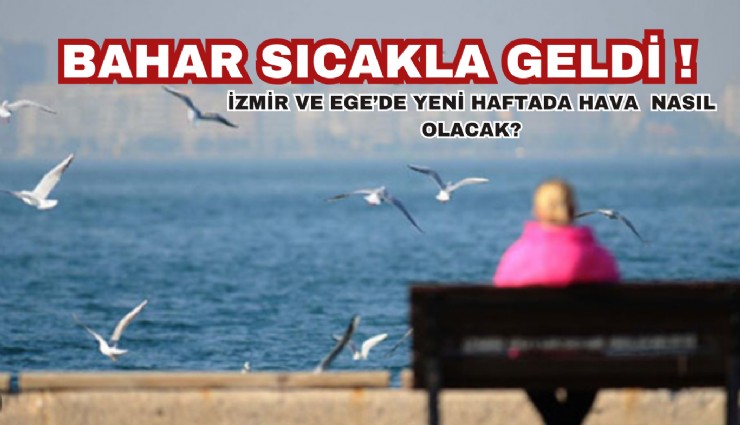 Baharın ilk haftası sıcakla geldi: İzmir ve Ege Bölgesi'nde yeni haftada sıcaklık artıyor