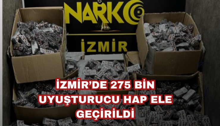İzmir'de zehir satanlara operasyon: 275 bin uyuşturucu hap ele geçirildi