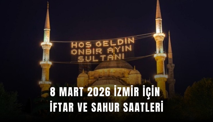8 Mart 2026 İzmir için iftar ve sahur saatleri