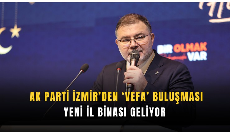 AK Parti İzmir’den ‘vefa’ buluşması: Yeni il binası geliyor