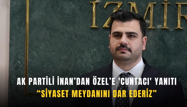 AK Partili İnan’dan Özel’e 'cuntacı' yanıtı: Siyaset meydanını dar ederiz