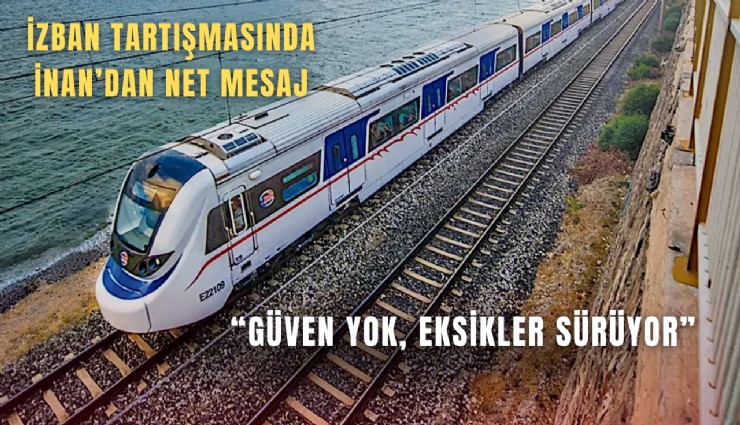 AK Partili İnan: İZBAN’da protokoller var ama güven sorunu ve eksikler devam ediyor