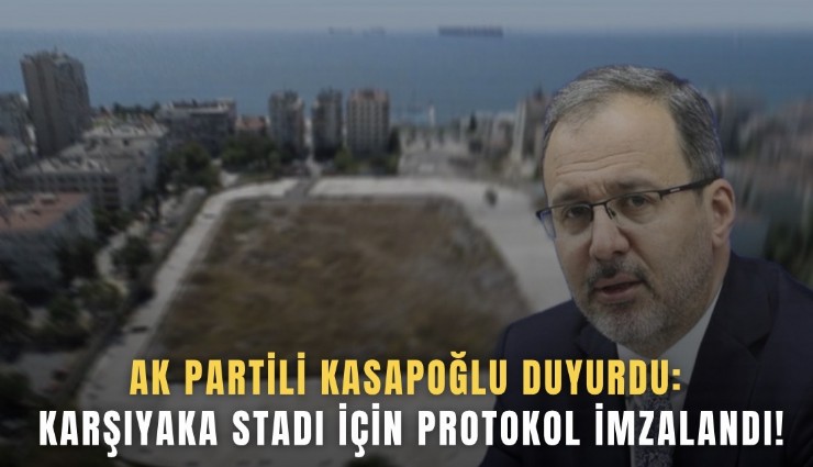 AK Partili Kasapoğlu duyurdu: Karşıyaka Stadı için protokol imzalandı