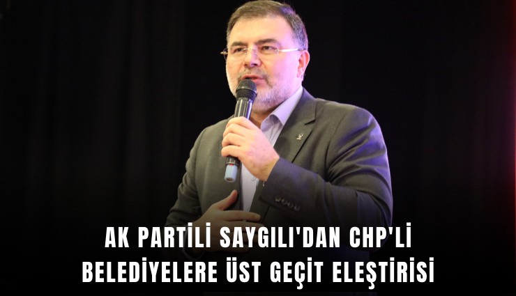 AK Partili Saygılı'dan CHP'li belediyelere üst geçit eleştirisi