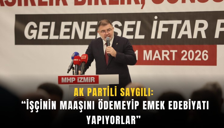 AK Partili Saygılı: İşçinin maaşını ödemeyip emek edebiyatı yapıyorlar