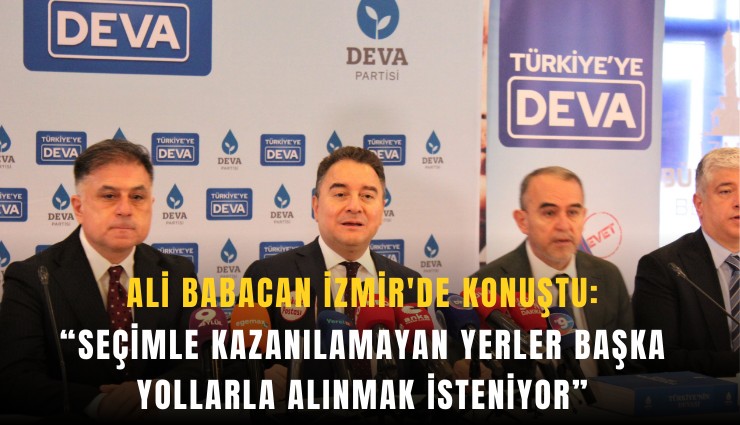 Ali Babacan İzmir'de konuştu: Seçimle kazanılamayan yerler başka yollarla alınmak isteniyor