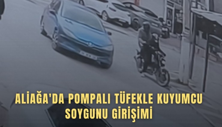 Aliağa'da pompalı tüfekli kuyumcu soygunu girişimi