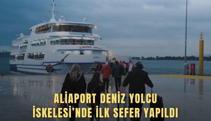 Aliaport Deniz Yolcu İskelesi’nde ilk sefer yapıldı