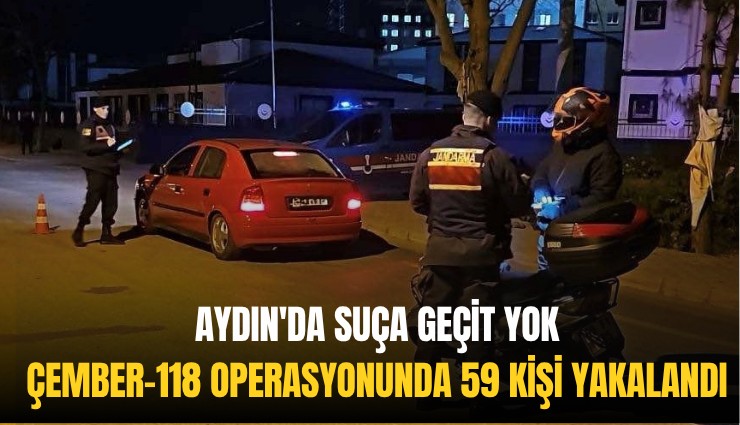 Aydın'da suça geçit yok: Çember-118 operasyonunda 59 kişi yakalandı