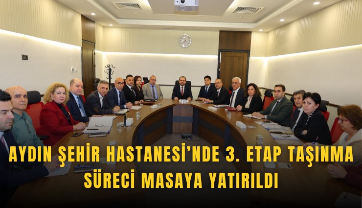 Aydın Şehir Hastanesi’nde 3. etap taşınma süreci masaya yatırıldı