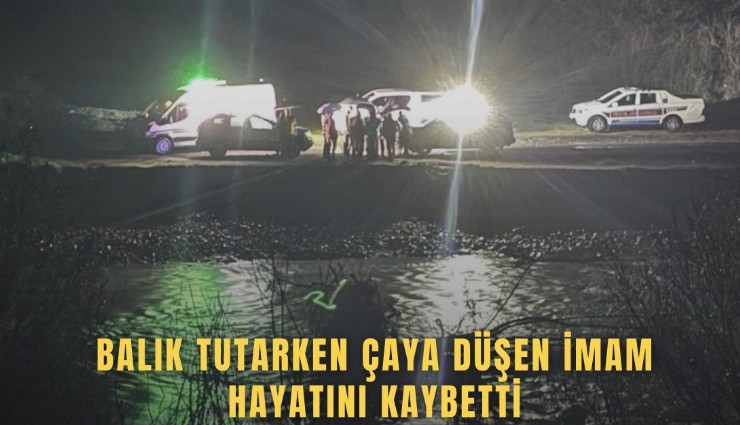 Balık tutarken çaya düşen imam hayatını kaybetti