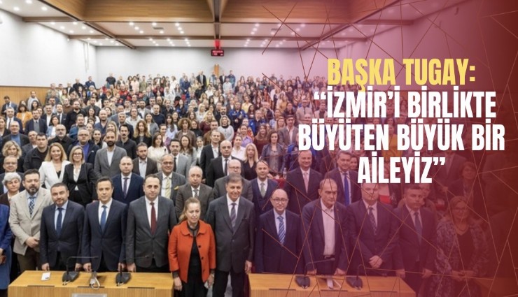 Başka Tugay: İzmir’i birlikte büyüten büyük bir aileyiz