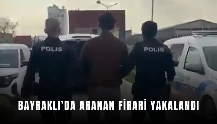 Bayraklı’da aranan firari yakalandı: 28 yıl hapis cezası bulunan zanlı cezaevine gönderildi