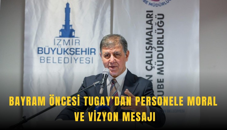 Bayram öncesi Tugay’dan personele moral ve vizyon mesajı