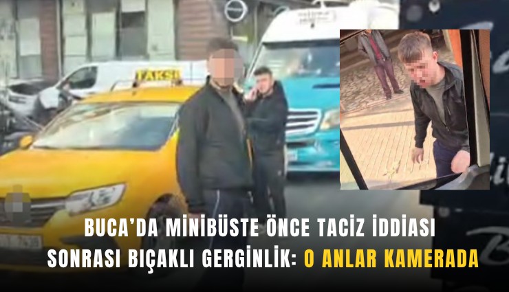 Buca’da minibüste önce taciz iddiası sonrası bıçaklı gerginlik: O anlar kamerada