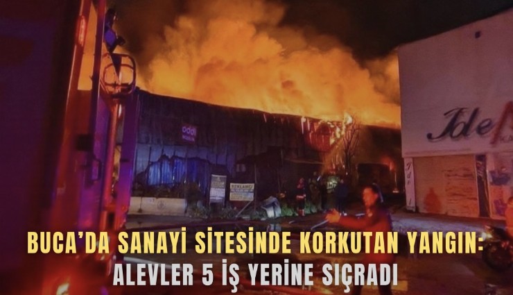Buca’da sanayi sitesinde korkutan yangın: Alevler 5 iş yerine sıçradı