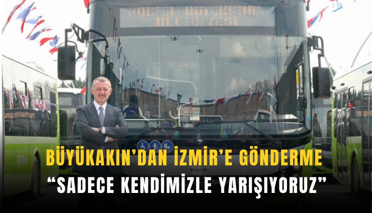 Kocaeli Büyükşehir Belediye Başkanı Büyükakın icraatlarını İzmir'le kıyasladı: Gidin İzmir’e bakın son 7 yılda kaç otobüs alınmış