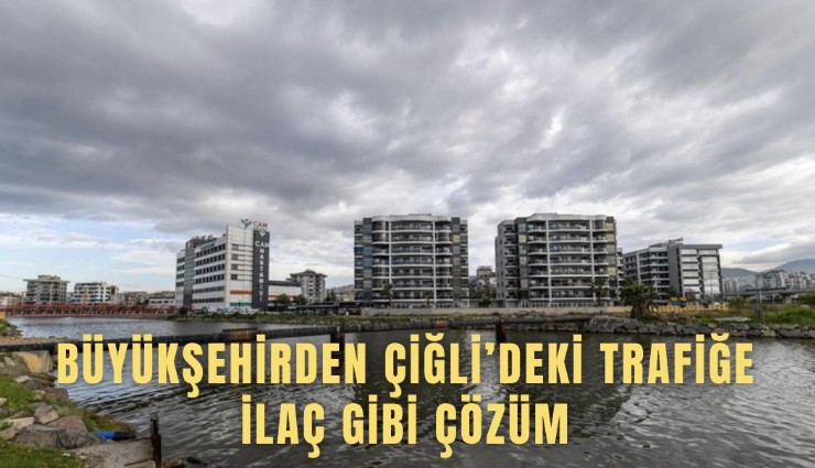 Büyükşehir’den Çiğli’deki trafiğe ilaç gibi çözüm