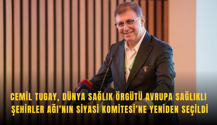 Cemil Tugay, Dünya Sağlık Örgütü Avrupa Sağlıklı Şehirler Ağı’nın Siyasi Komitesi’ne yeniden seçildi