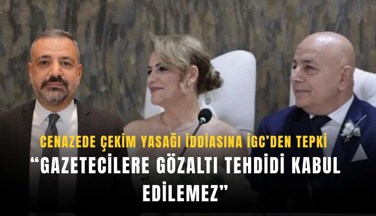 Cenazede çekim yasağı iddiasına İGC’den tepki: Gazetecilere gözaltı tehdidi kabul edilemez