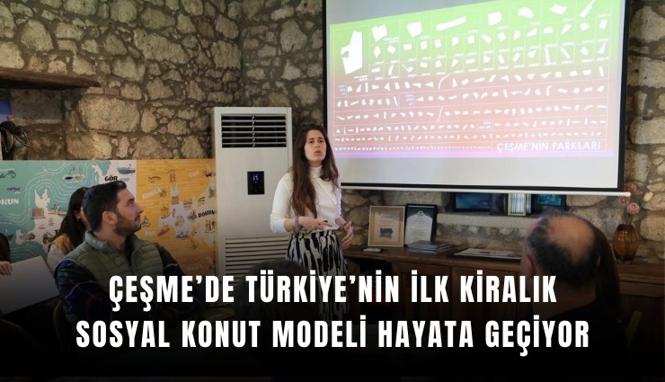 Çeşme’de Türkiye’nin ilk kiralık sosyal konut modeli hayata geçiyor