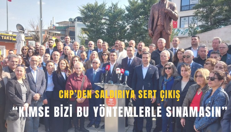CHP’den Menderes ilçe başkanı Işık'a yapılan saldırıya sert çıkış: Kimse bizi bu yöntemlerle sınamasın