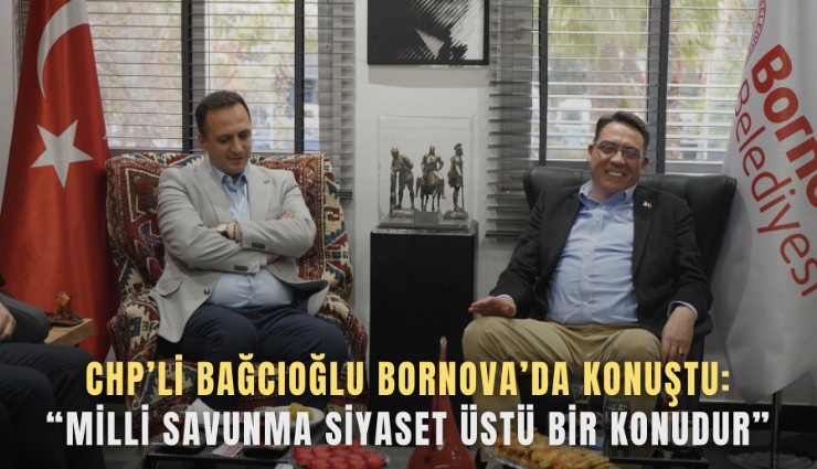 CHP’li Bağcıoğlu Bornova’da konuştu:Milli savunma siyaset üstü bir konudur