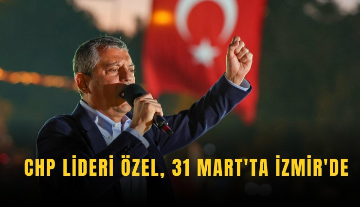 CHP lideri Özel, 31 Mart'ta İzmir'de