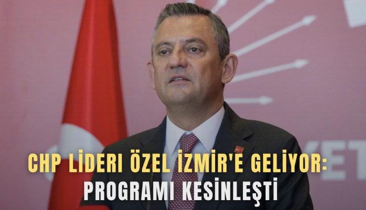 CHP Lideri Özel İzmir'e geliyor: Programı kesinleşti