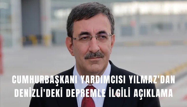 Cumhurbaşkanı Yardımcısı Yılmaz'dan Denizli'deki depremle ilgili açıklama