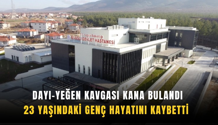Dayı- Yeğen kavgası kana bulandı: 23 yaşındaki genç hayatını kaybetti