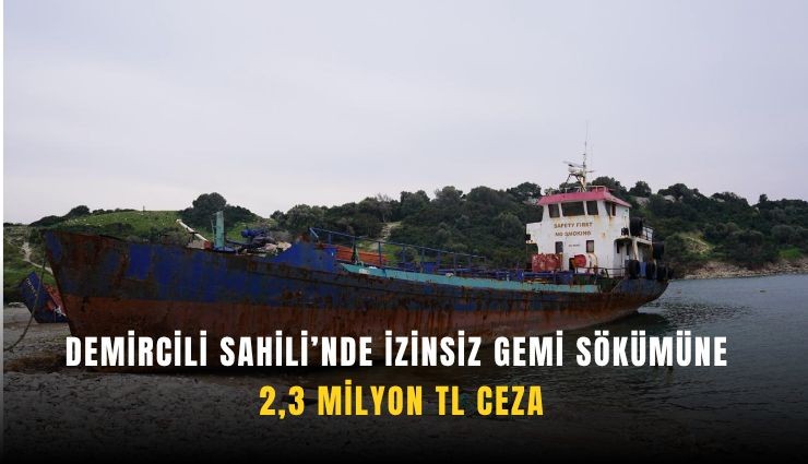 Demircili Sahili’nde izinsiz gemi sökümüne 2,3 milyon TL ceza