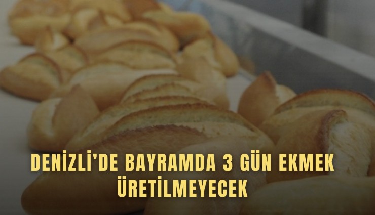Denizli’de bayramda 3 gün ekmek üretilmeyecek