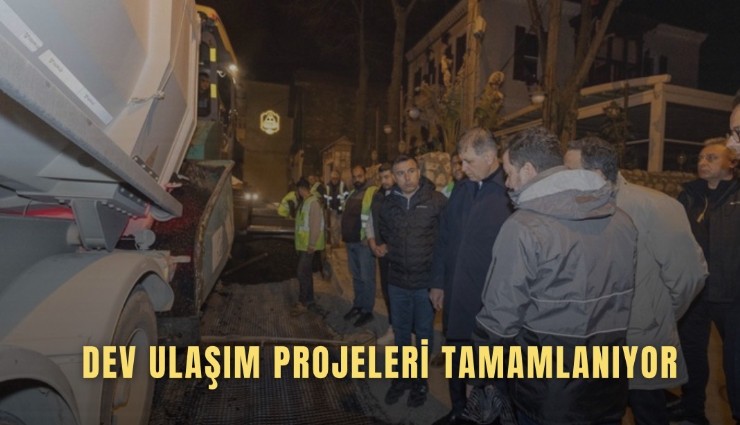 Dev ulaşım projeleri tamamlanıyor
