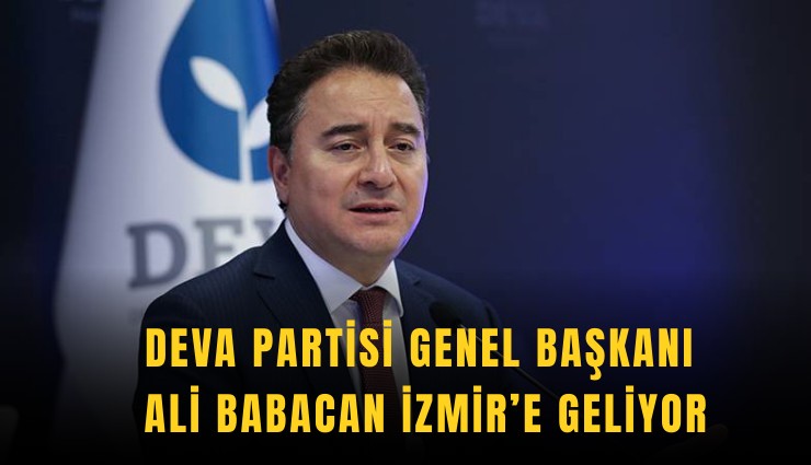DEVA Partisi Genel Başkanı Ali Babacan İzmir’e geliyor