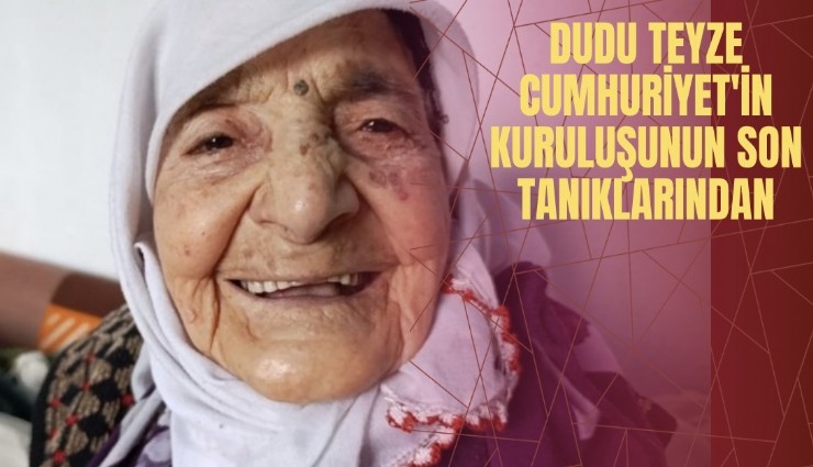 Dudu Teyze Cumhuriyet'in kuruluşunun son tanıklarından
