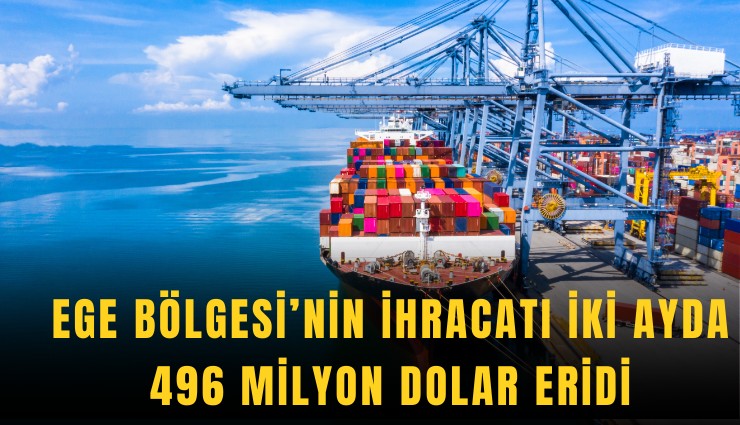 Ege Bölgesi’nin ihracatı iki ayda 496 milyon dolar eridi
