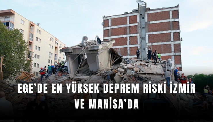 Ege’de en yüksek deprem riski İzmir ve Manisa’da