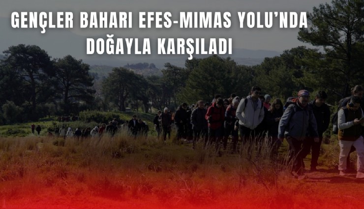 Gençler baharı Efes-Mimas Yolu’nda doğayla karşıladı