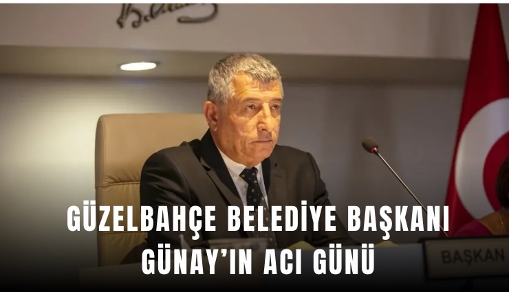 Güzelbahçe Belediye Başkanı Mustafa Günay’ın acı günü