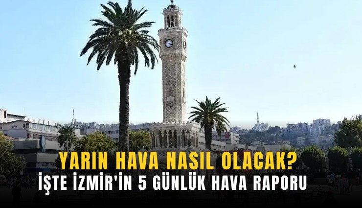 İşte İzmir'in 5 günlük hava raporu