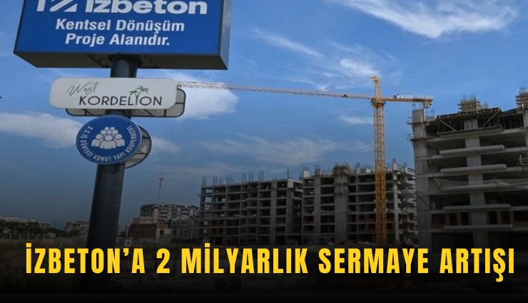 İZBETON’a 2 milyarlık sermaye artışı