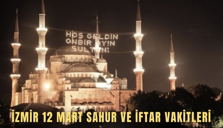 İzmir 12 Mart sahur ve iftar vakitleri