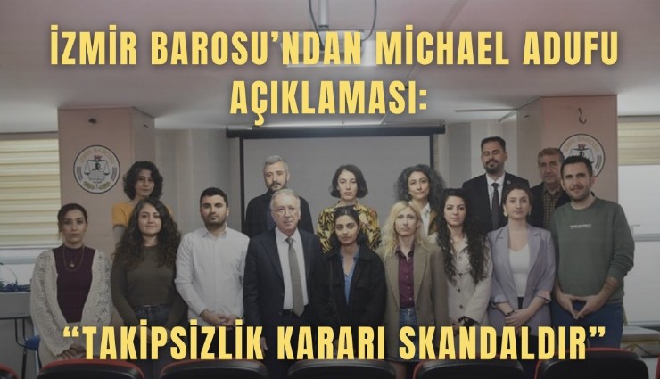 İzmir Barosu’ndan Michael Adufu açıklaması: Takipsizlik kararı skandaldır