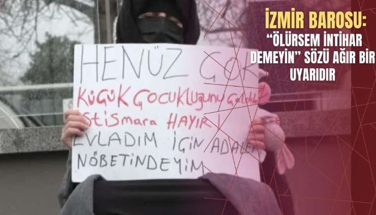 İzmir Barosu: Ölürsem intihar demeyin sözü ağır bir uyarıdır