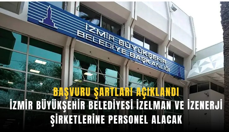 İzmir Büyükşehir Belediyesi İzelman ve İzenerji şirketlerine personel alacak: Başvuru şartları açıklandı