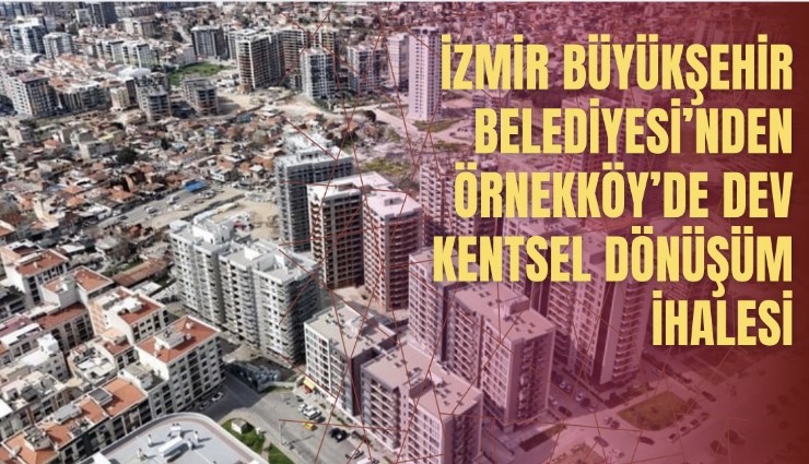 İzmir Büyükşehir Belediyesi’nden Örnekköy’de dev kentsel dönüşüm ihalesi