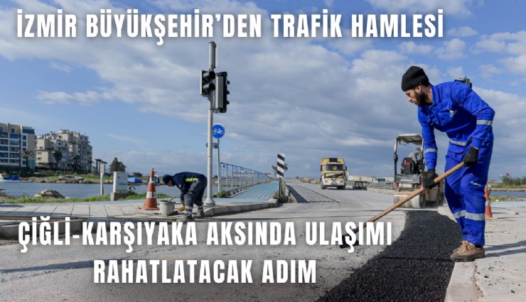 İzmir Büyükşehir’den trafik hamlesi: Çiğli- Karşıyaka aksında ulaşımı rahatlatacak adım