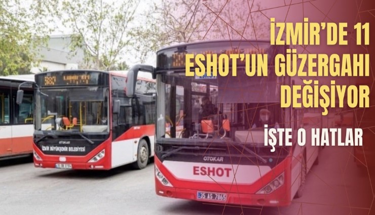 İzmir’de  11 ESHOT otobüsünün güzergahı değişiyor