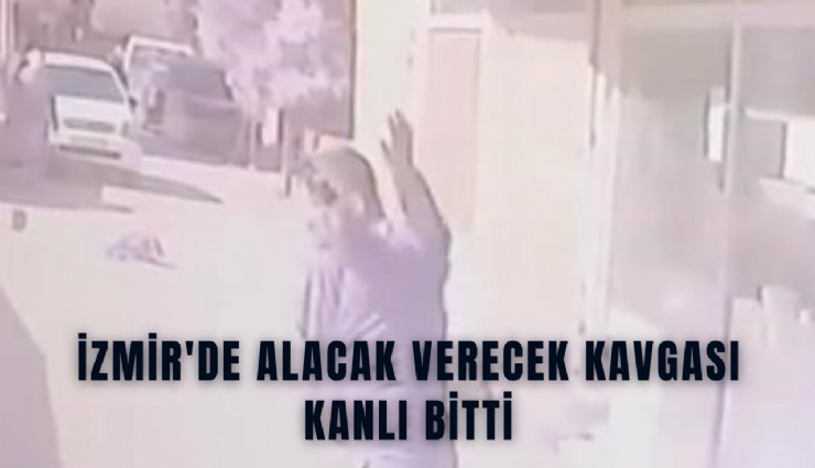 İzmir'de alacak verecek kavgası kanlı bitti
